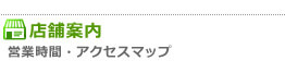 店舗案内 営業時間・アクセスマップ